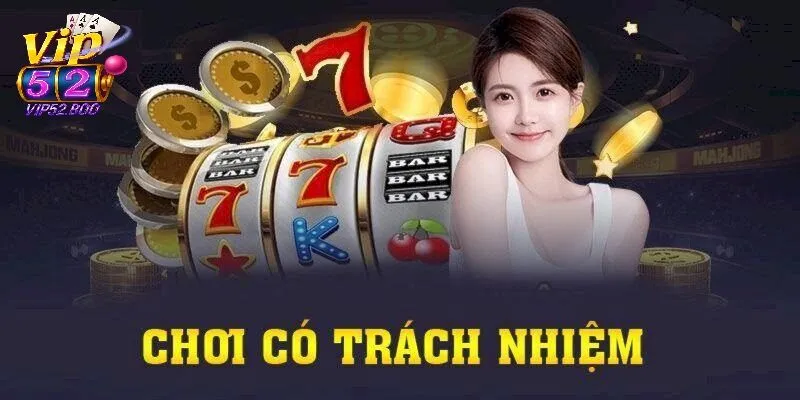 5 quy tắc vàng khi chơi có trách nhiệm tại Vip52
