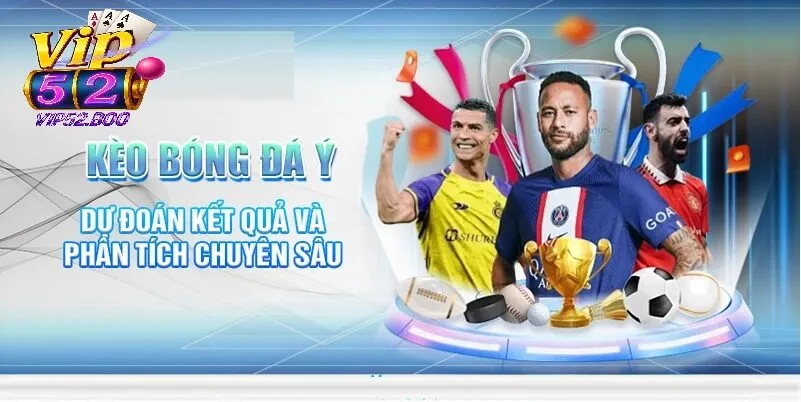 Các Loại Kèo Phổ Biến Khi Soi Kèo Serie A Cùng Vip52